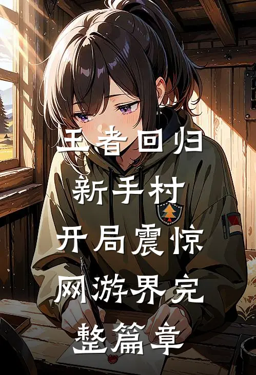 王者回归新手村，开局震惊网游界完整篇章