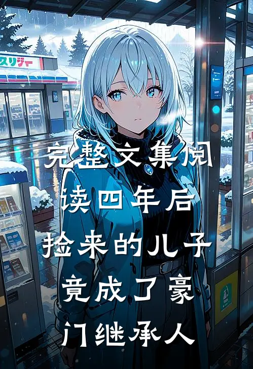 完整文集阅读四年后，捡来的儿子竟成了豪门继承人