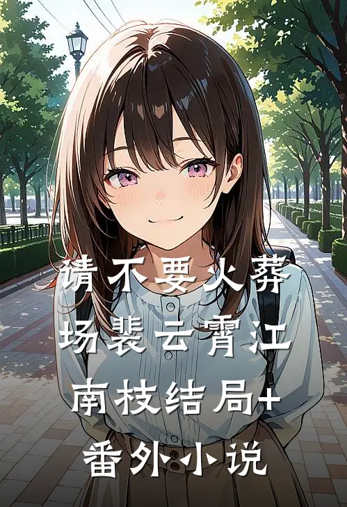 请不要火葬场裴云霄江南枝结局+番外小说