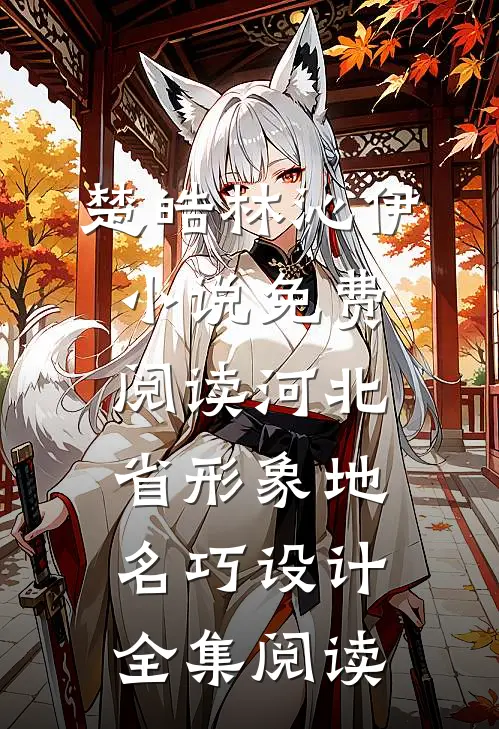 楚皓林沁伊小说免费阅读河北省形象地名巧设计全集阅读