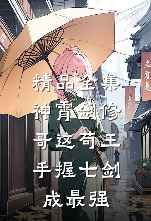 精品全集神霄剑修:哥这苟王手握七剑成最强