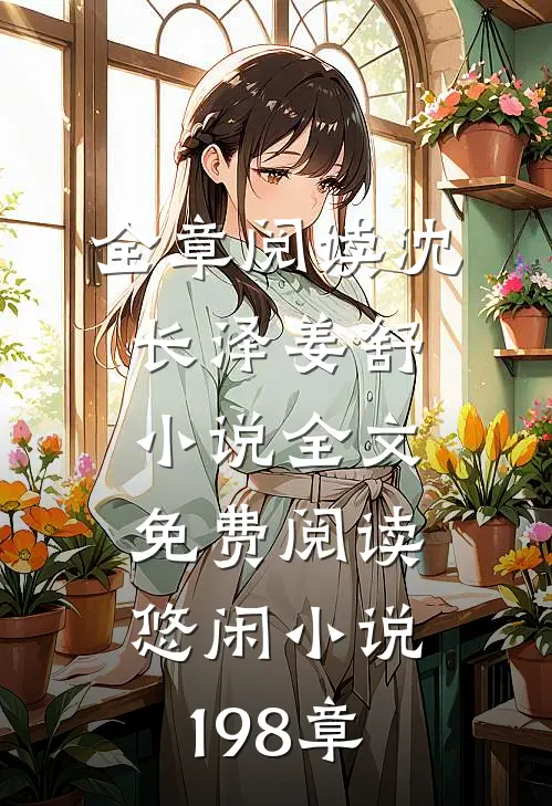 全章阅读沈长泽姜舒小说全文免费阅读悠闲小说198章