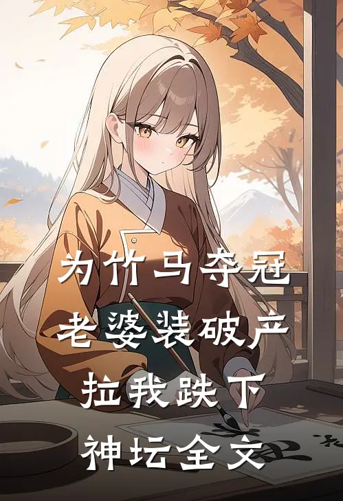 为竹马夺冠，老婆装破产拉我跌下神坛全文