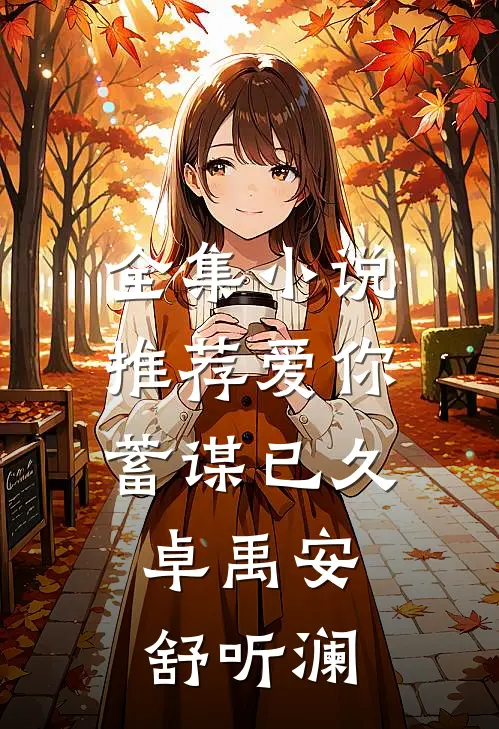 全集小说推荐爱你蓄谋已久,卓禹安舒听澜