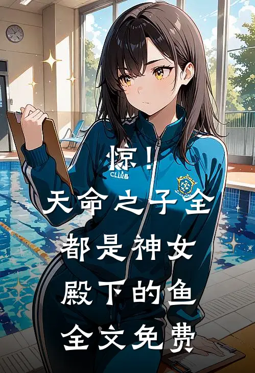 惊！天命之子全都是神女殿下的鱼全文免费