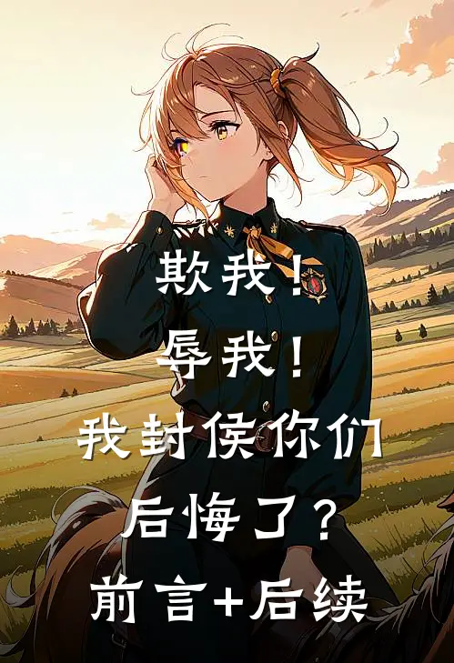 欺我！辱我！我封侯你们后悔了？前言+后续