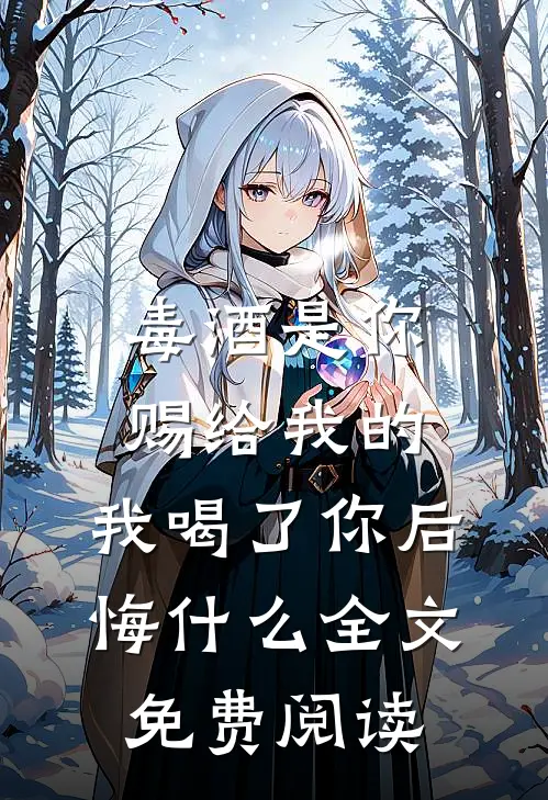 毒酒是你赐给我的，我喝了你后悔什么全文免费阅读