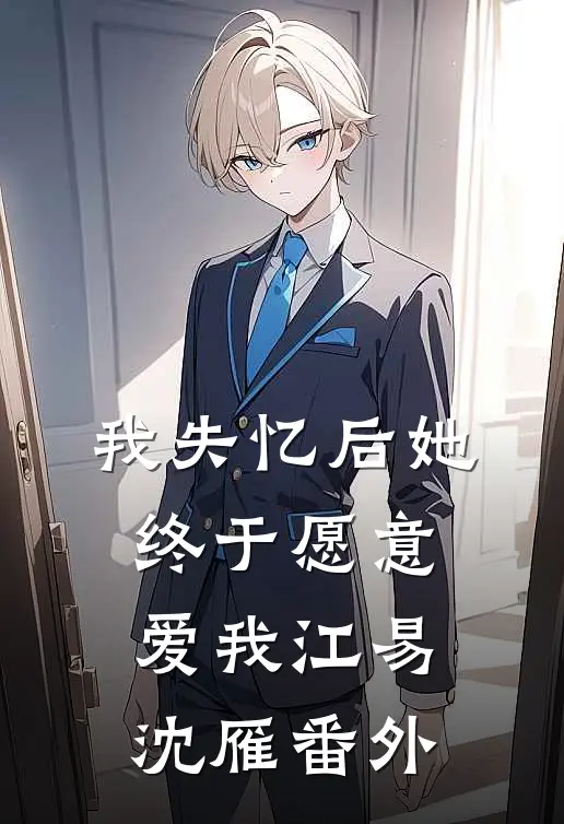 我失忆后她终于愿意爱我江易沈雁 番外