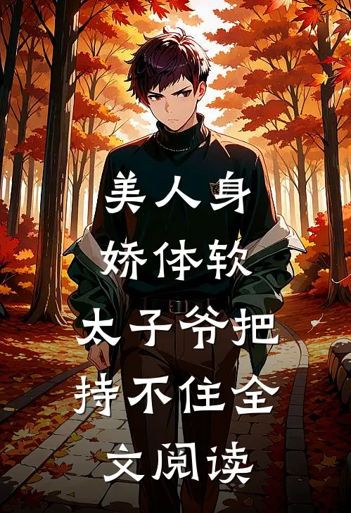 美人身娇体软，太子爷把持不住全文阅读