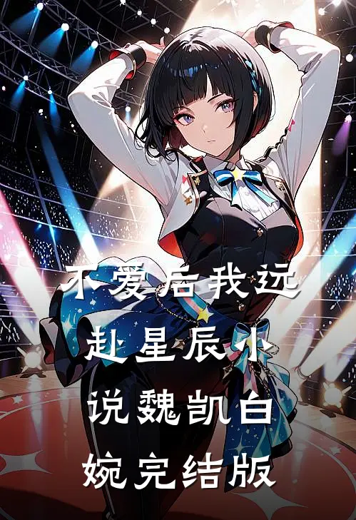 不爱后我远赴星辰小说魏凯白婉完结版