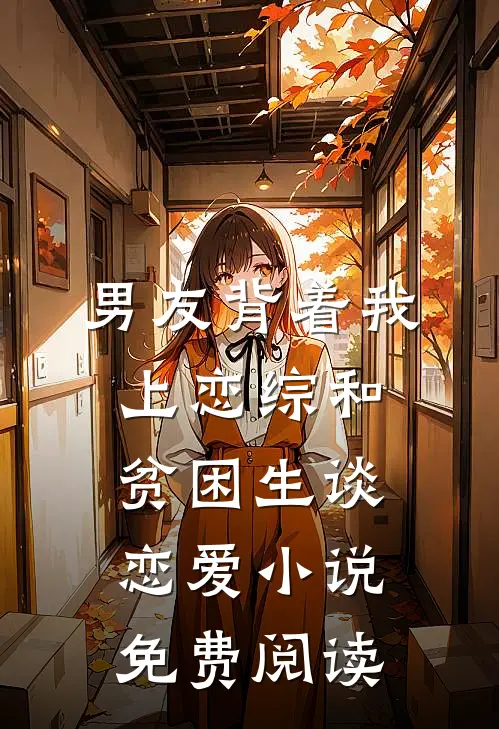 男友背着我上恋综和贫困生谈恋爱小说免费阅读