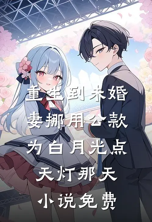 重生到未婚妻挪用公款为白月光点天灯那天小说免费