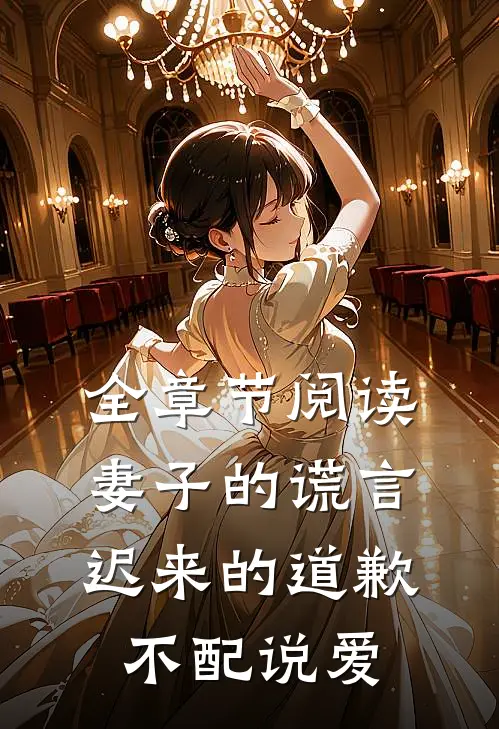 全章节阅读妻子的谎言：迟来的道歉不配说爱