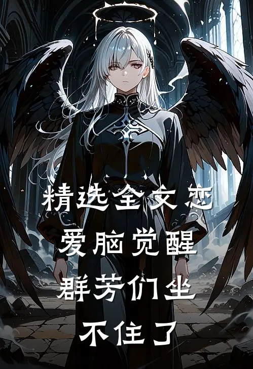精选全文恋爱脑觉醒，群芳们坐不住了