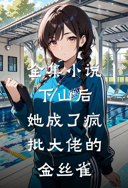 全集小说下山后，她成了疯批大佬的金丝雀