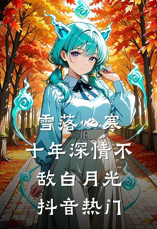 雪落心寒，十年深情不敌白月光抖音热门