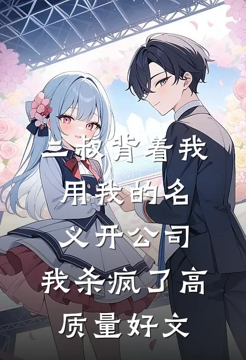 二叔背着我用我的名义开公司，我杀疯了高质量好文