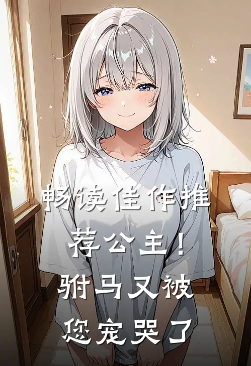 畅读佳作推荐公主！驸马又被您宠哭了