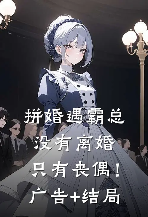 拼婚遇霸总：没有离婚，只有丧偶！广告+结局