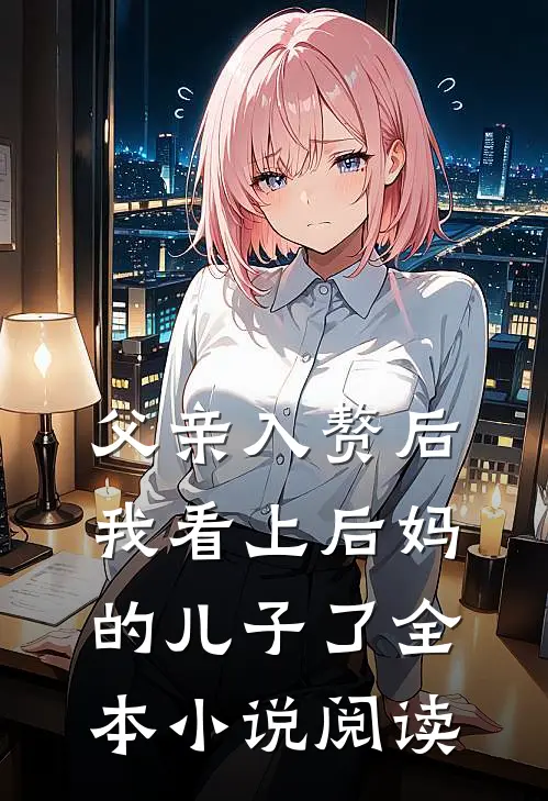 父亲入赘后，我看上后妈的儿子了全本小说阅读