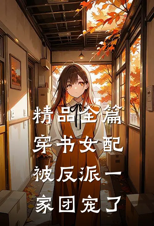 精品全篇穿书女配:被反派一家团宠了