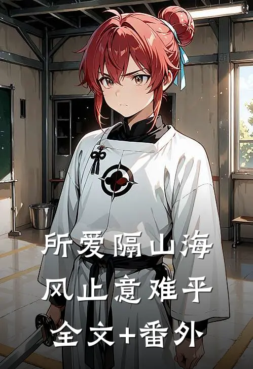 所爱隔山海，风止意难平全文+番外
