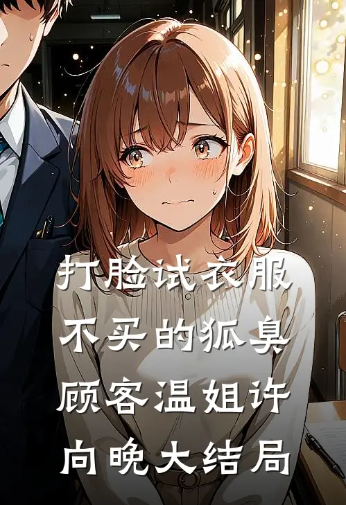 打脸试衣服不买的狐臭顾客温姐许向晚大结局