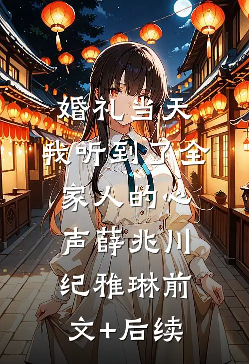 婚礼当天，我听到了全家人的心声薛兆川纪雅琳前文+后续