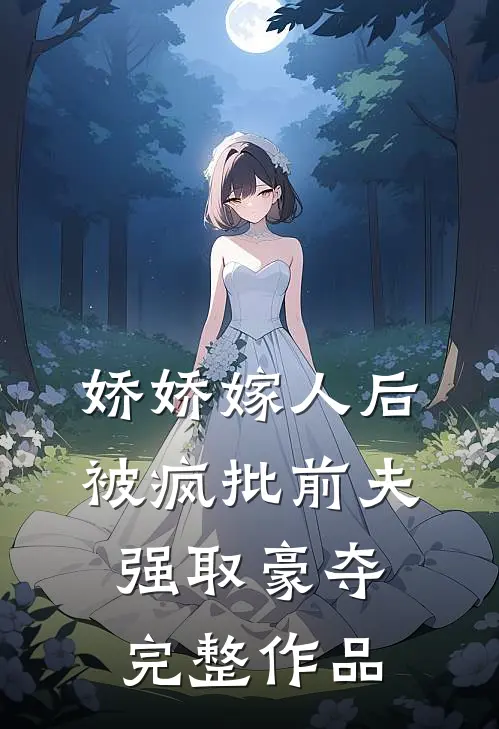 娇娇嫁人后，被疯批前夫强取豪夺完整作品