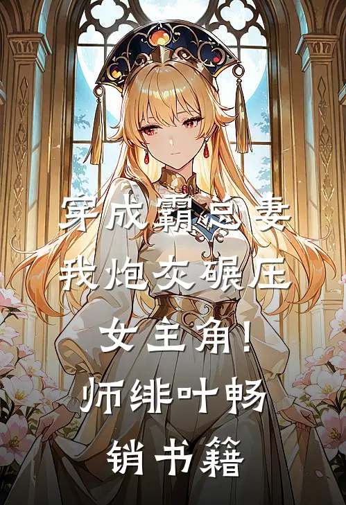 穿成霸总妻,我炮灰碾压女主角! 师绯叶畅销书籍