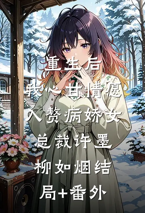 重生后，我心甘情愿入赘病娇女总裁许墨柳如烟结局+番外