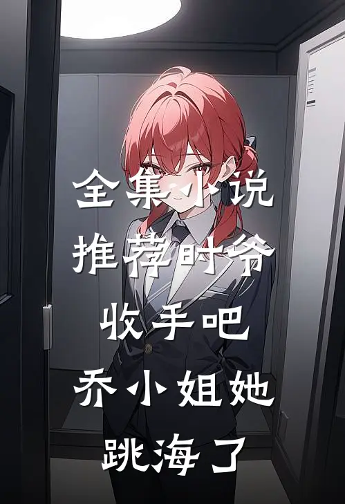 全集小说推荐时爷收手吧，乔小姐她跳海了