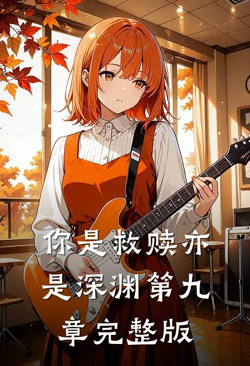 你是救赎亦是深渊第九章完整版