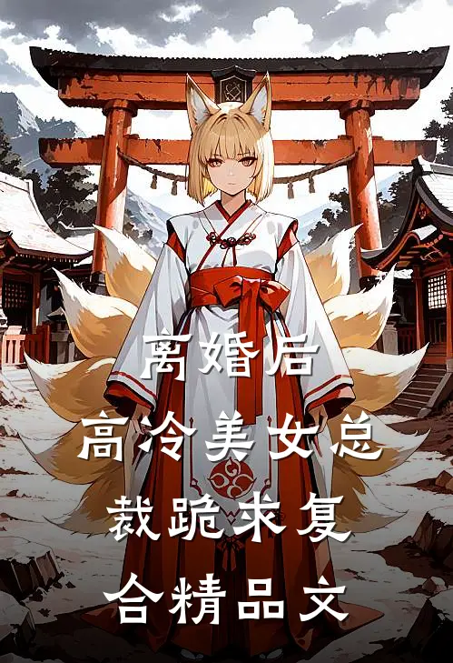 离婚后，高冷美女总裁跪求复合精品文
