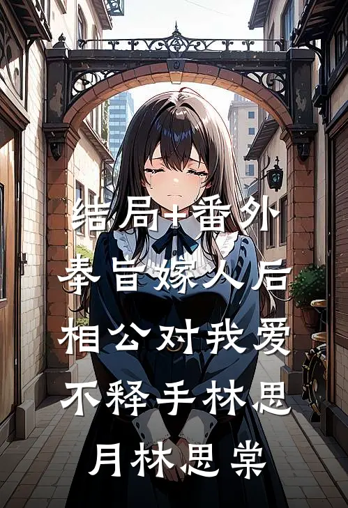 结局+番外奉旨嫁人后，相公对我爱不释手林思月林思棠