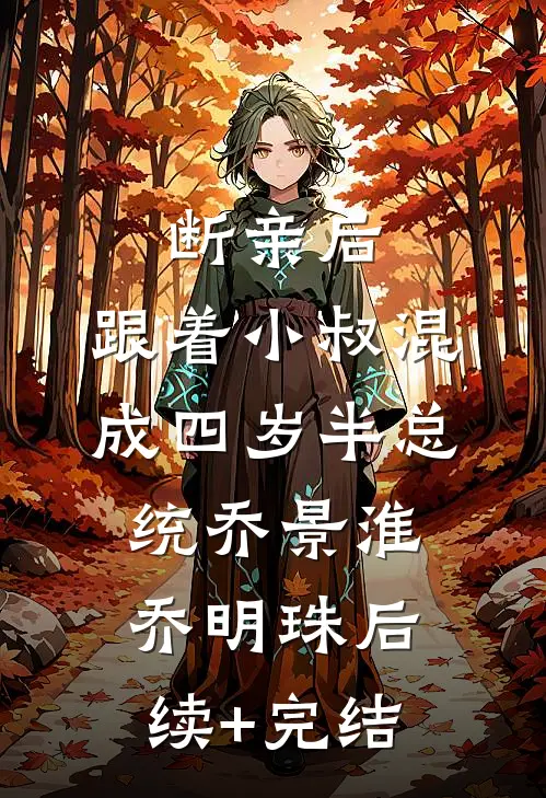 断亲后，跟着小叔混成四岁半总统乔景淮乔明珠后续+完结