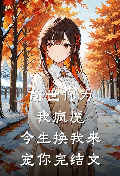 前世你为我疯魔，今生换我来宠你完结文