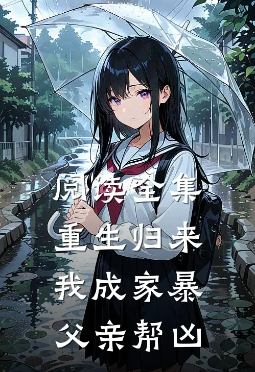 阅读全集重生归来，我成家暴父亲帮凶