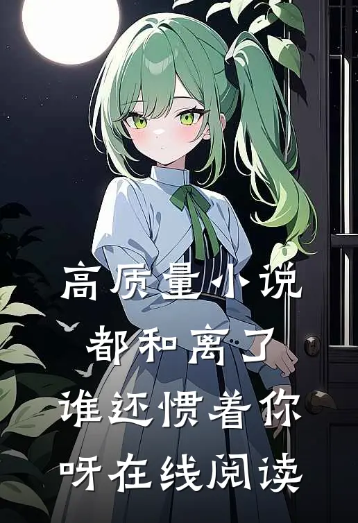高质量小说都和离了,谁还惯着你呀在线阅读