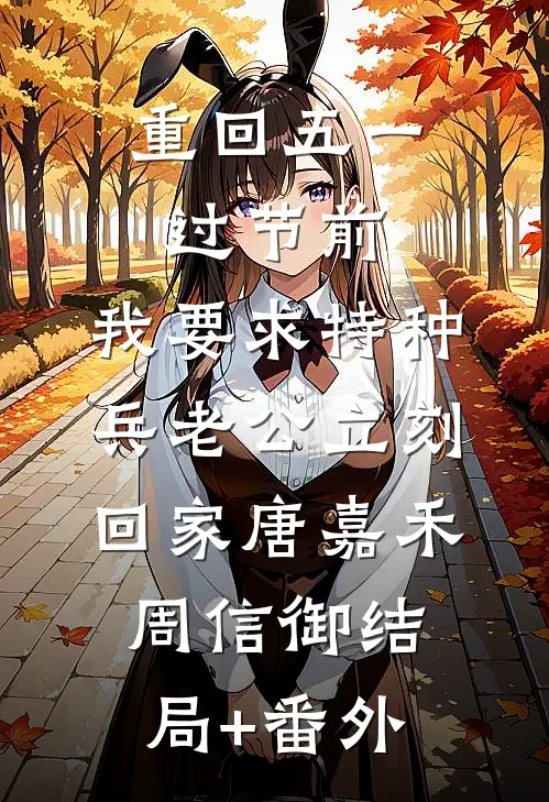 重回五一过节前，我要求特种兵老公立刻回家唐嘉禾周信御结局+番外