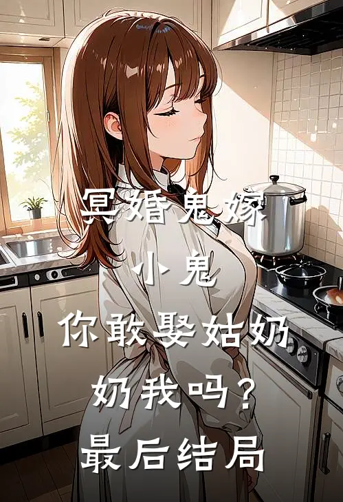 冥婚鬼嫁:小鬼，你敢娶姑奶奶我吗？最后结局