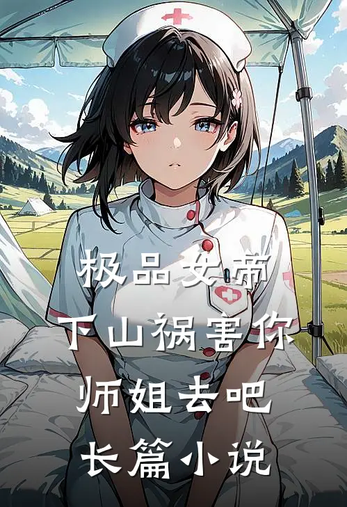 极品女帝：下山祸害你师姐去吧长篇小说