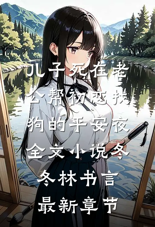 儿子死在老公帮初恋找狗的平安夜全文小说冬冬林书言最新章节