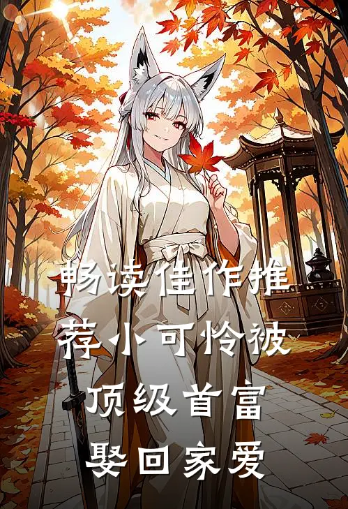 畅读佳作推荐小可怜被顶级首富娶回家爱