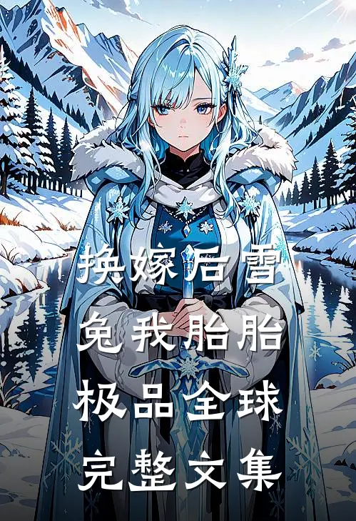 换嫁后雪兔我胎胎极品全球完整文集