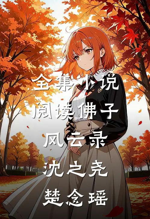 全集小说阅读佛子风云录,沈之尧楚念瑶