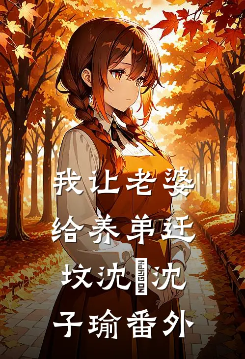 我让老婆给养弟迁坟沈玥沈子瑜番外