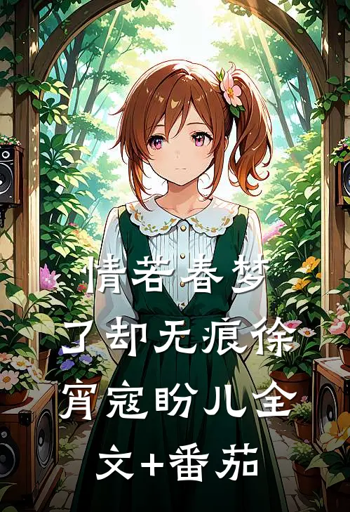 情若春梦，了却无痕徐宵寇盼儿全文+番茄