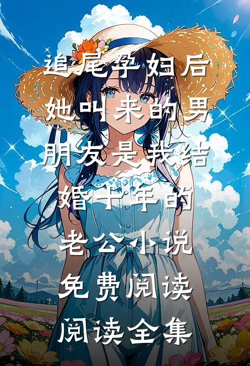 追尾孕妇后，她叫来的男朋友是我结婚十年的老公小说免费阅读阅读全集