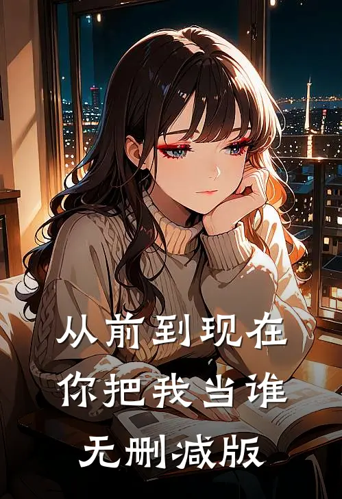 从前到现在，你把我当谁无删减版
